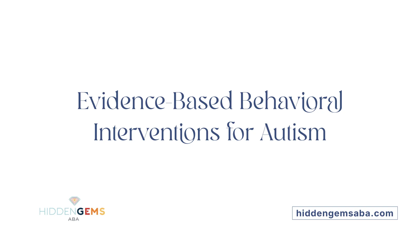 Evidence-Based Behavioral Interventions for Autism