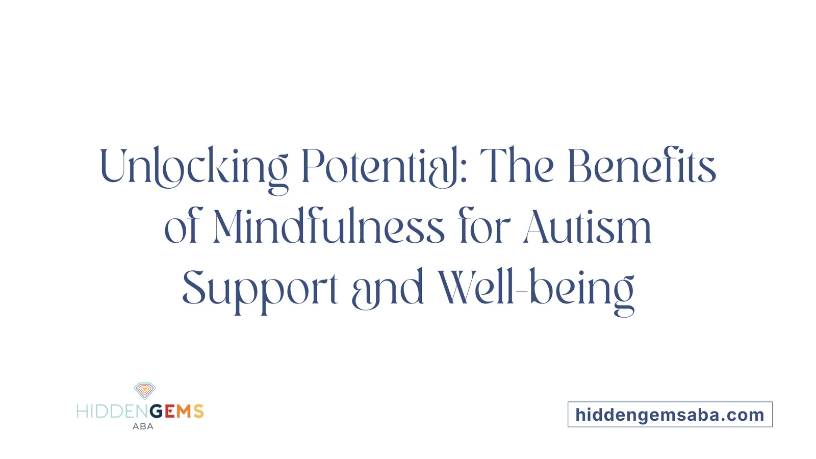 Unlocking Potential: The Benefits of Mindfulness for Autism Support and Well-being