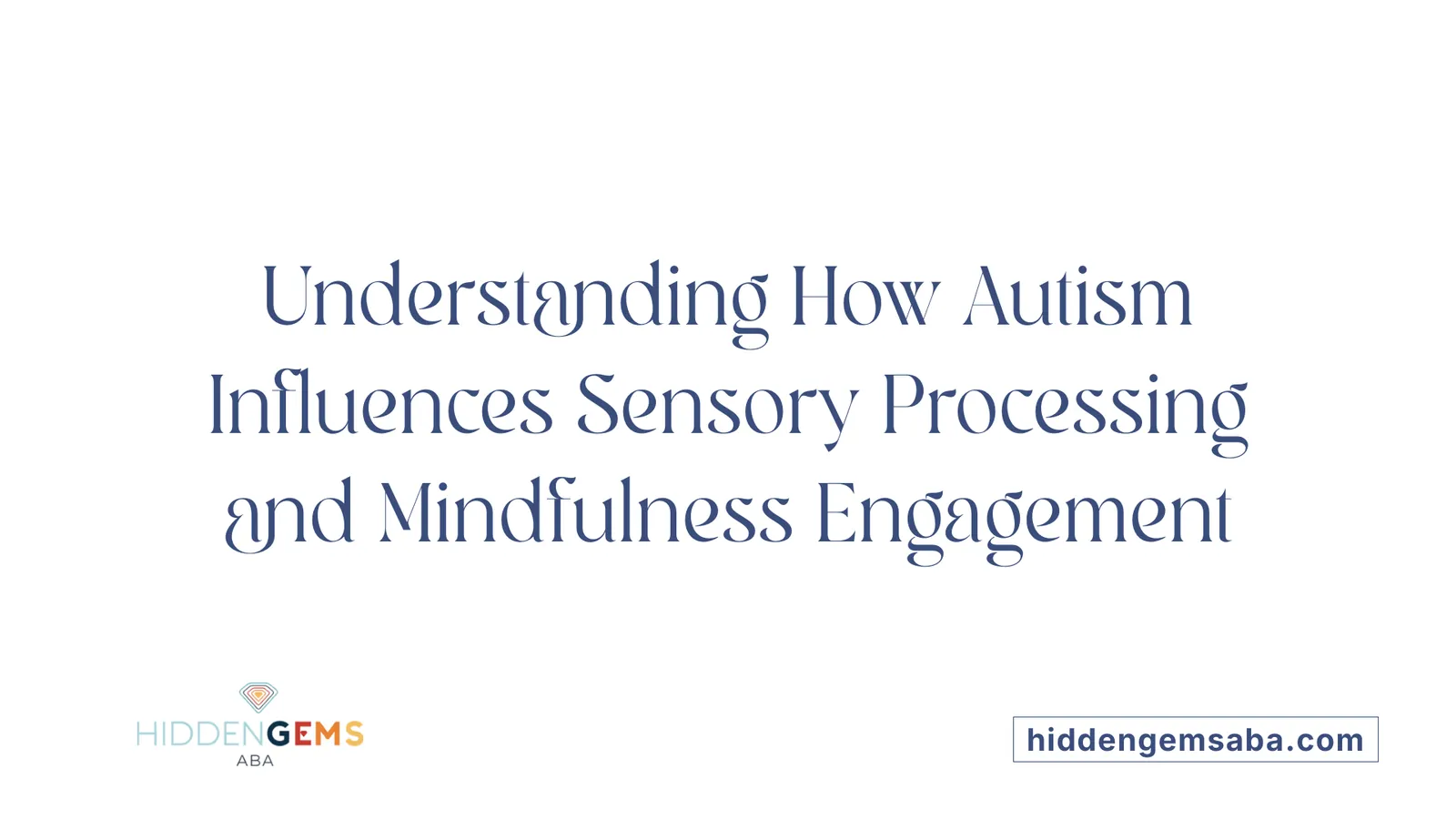 Understanding How Autism Influences Sensory Processing and Mindfulness Engagement