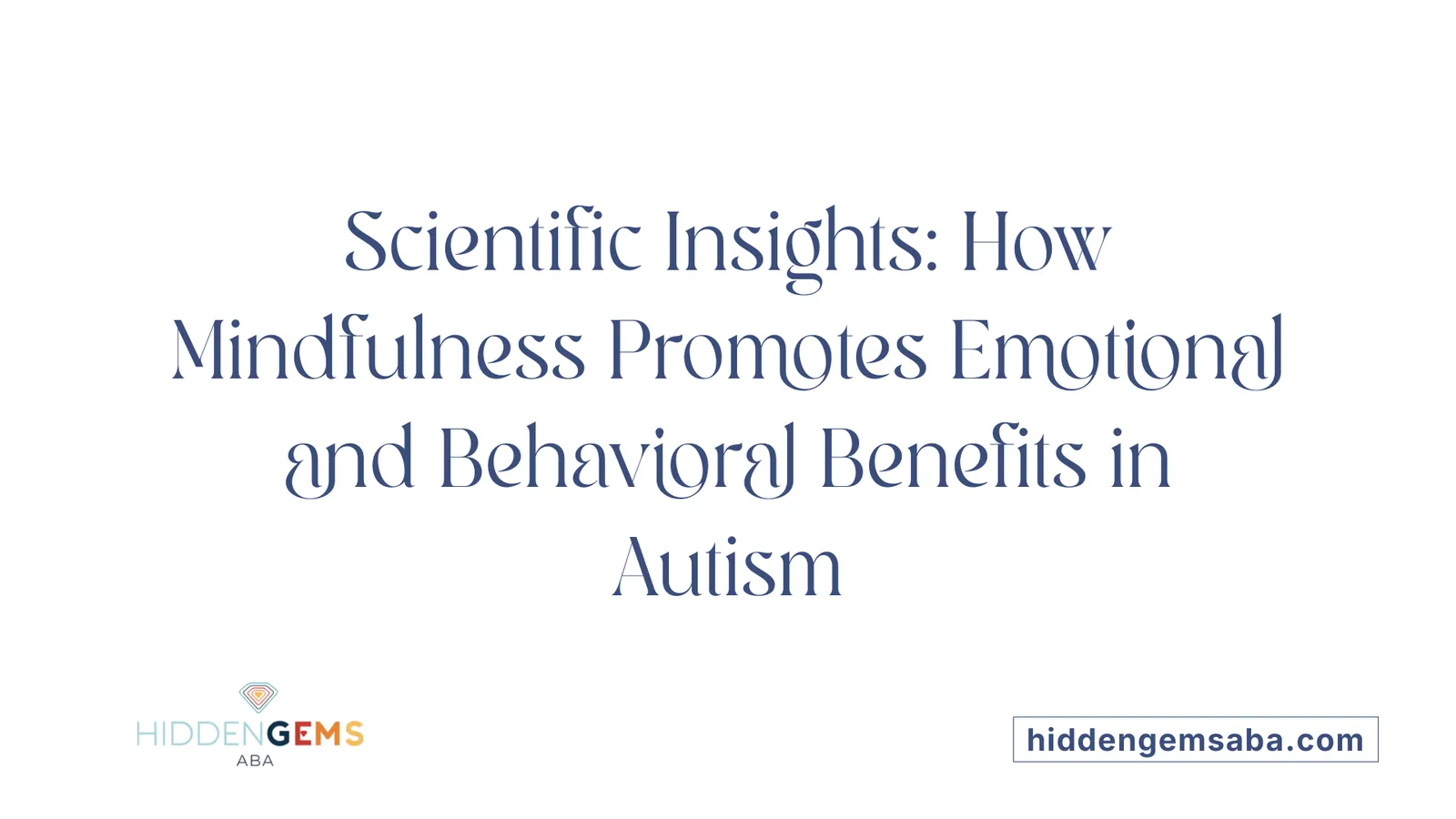 Scientific Insights: How Mindfulness Promotes Emotional and Behavioral Benefits in Autism