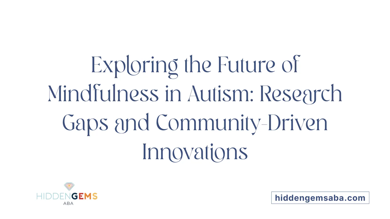 Exploring the Future of Mindfulness in Autism: Research Gaps and Community-Driven Innovations