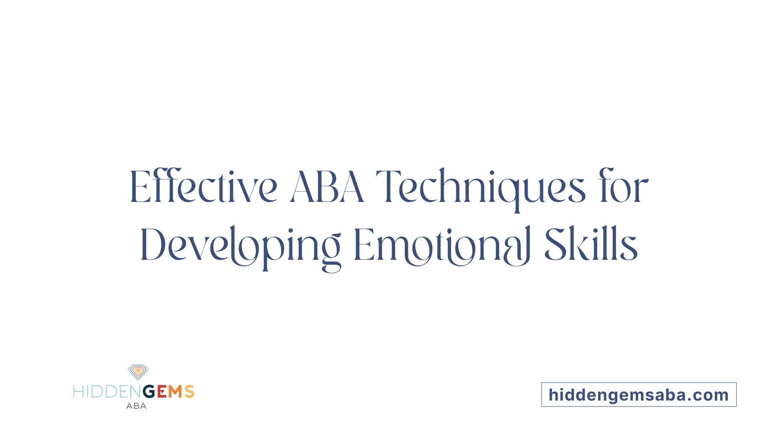Effective ABA Techniques for Developing Emotional Skills