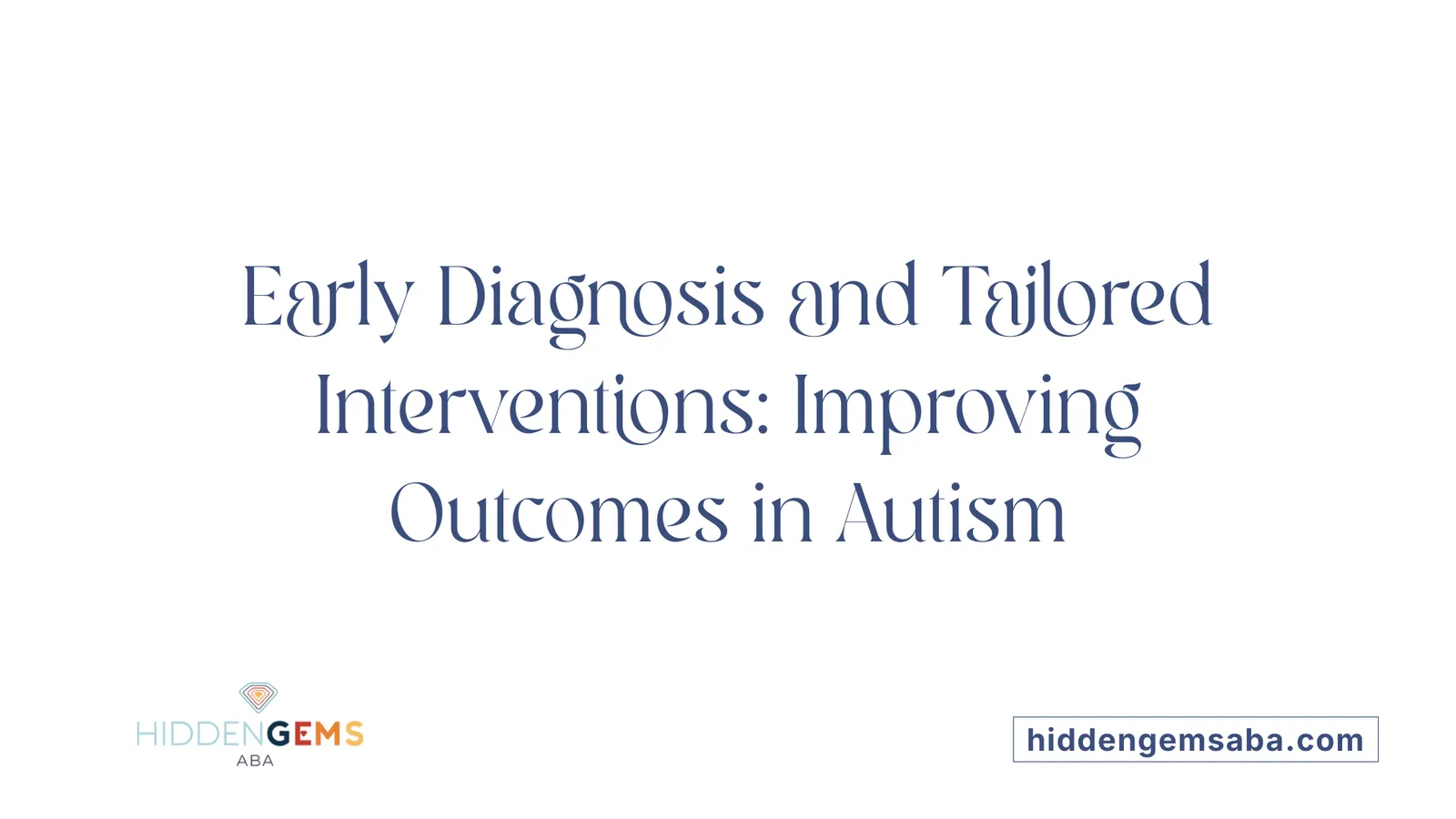 Early Diagnosis and Tailored Interventions: Improving Outcomes in Autism