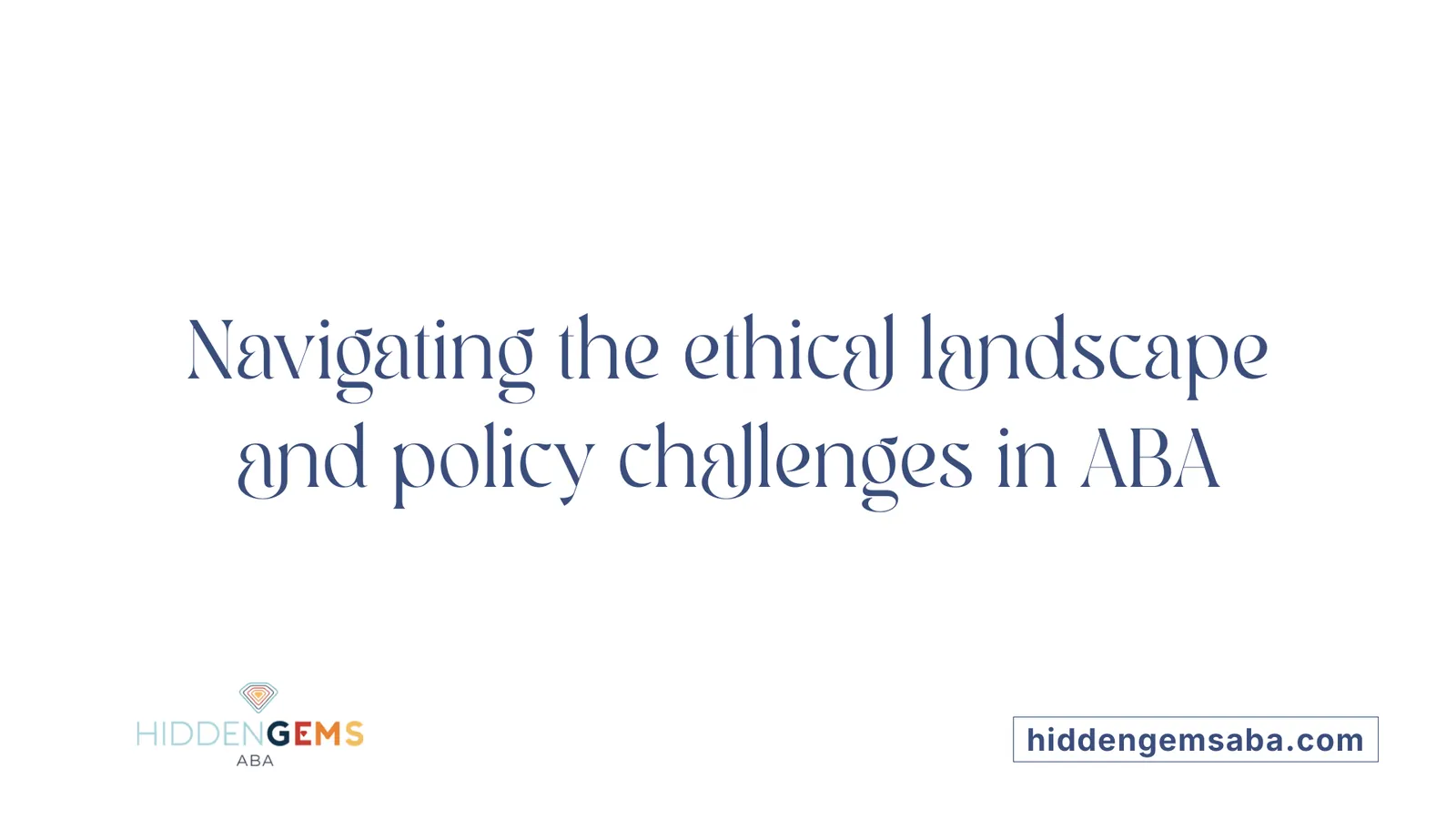 Navigating the ethical landscape and policy challenges in ABA