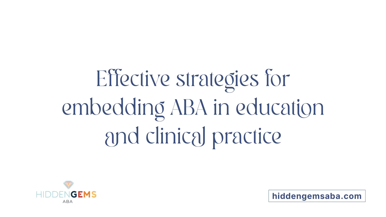 Effective strategies for embedding ABA in education and clinical practice