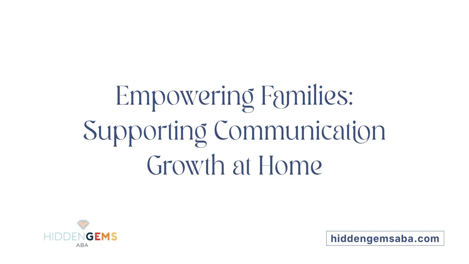 Empowering Families: Supporting Communication Growth at Home