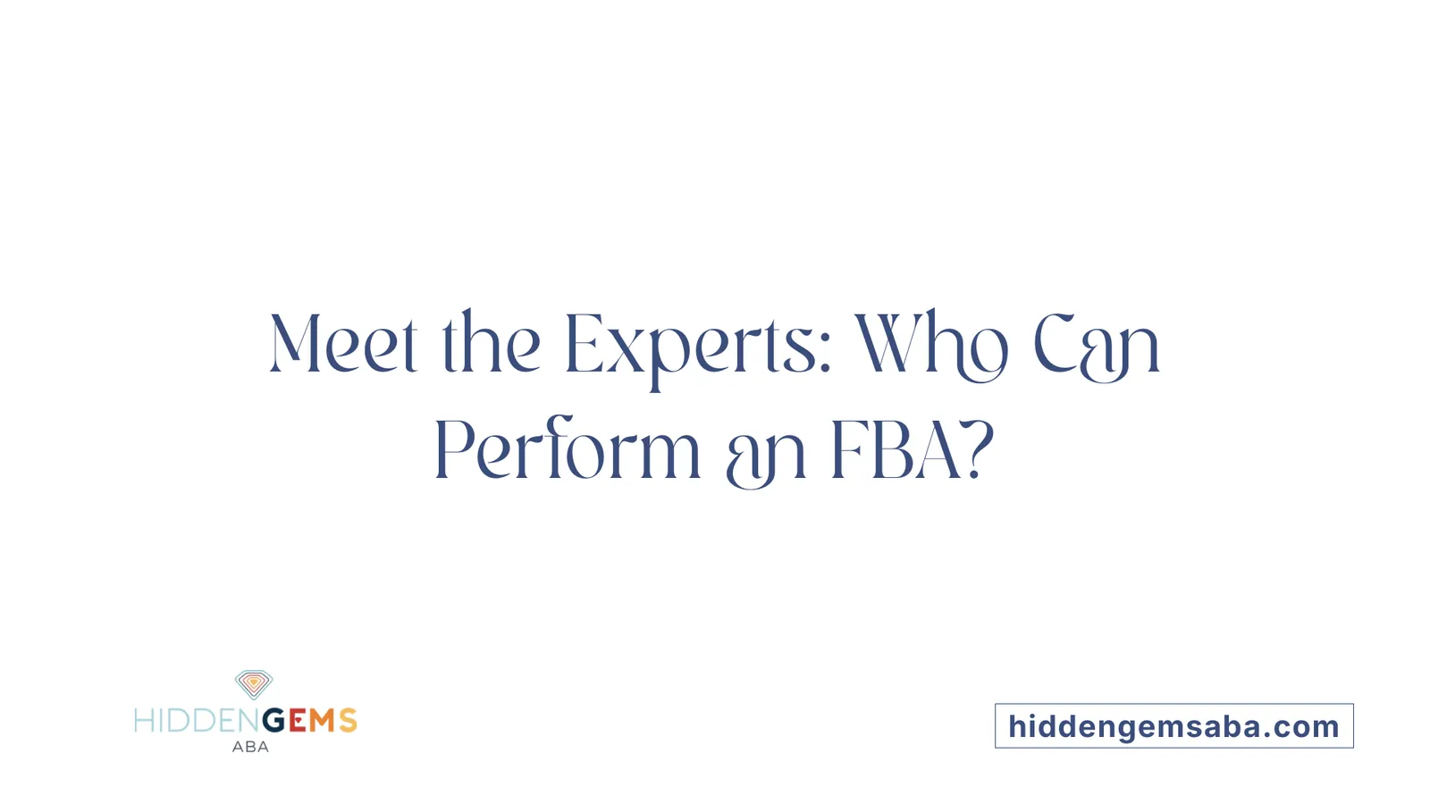 Meet the Experts: Who Can Perform an FBA?