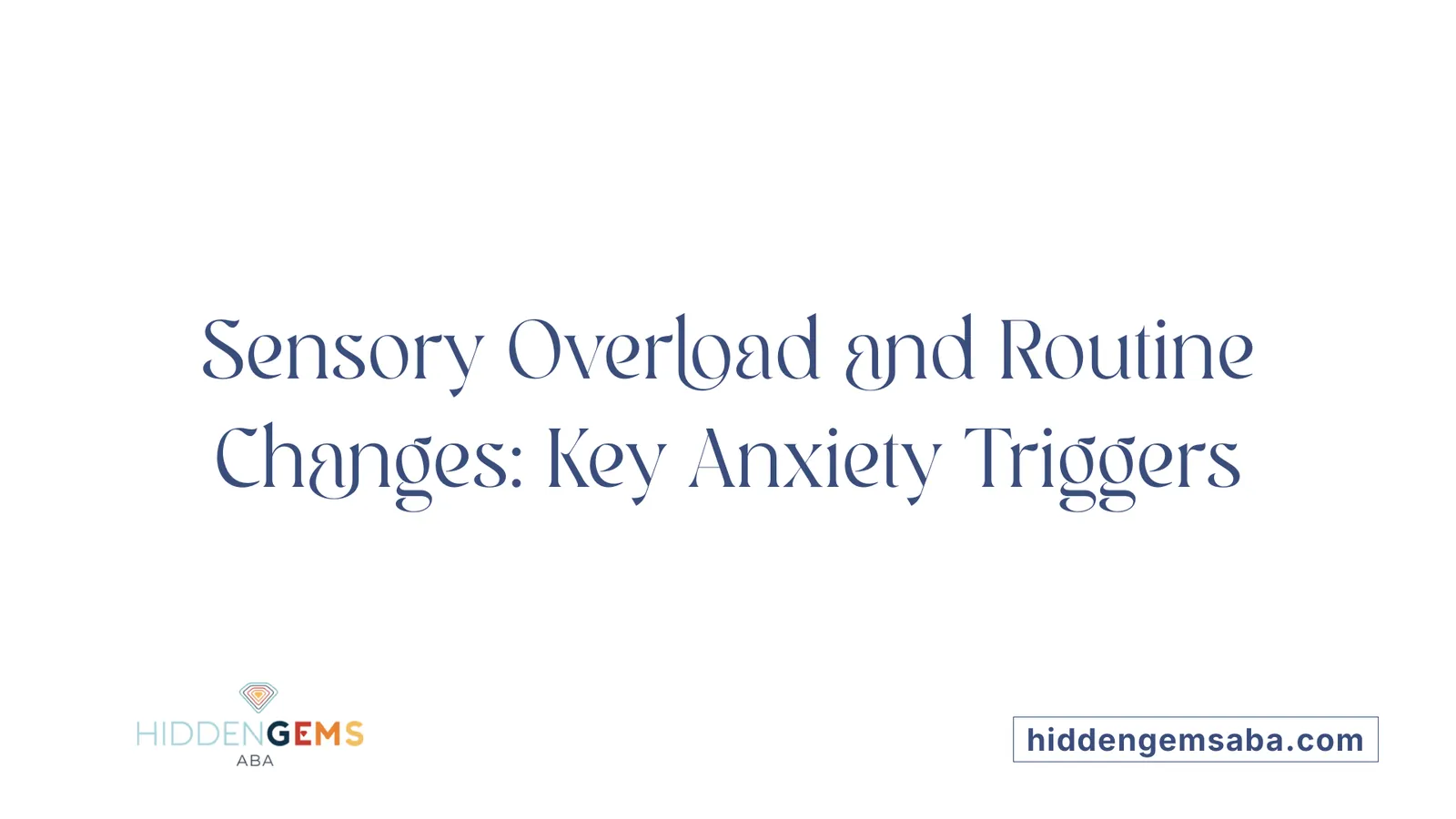 Sensory Overload and Routine Changes: Key Anxiety Triggers