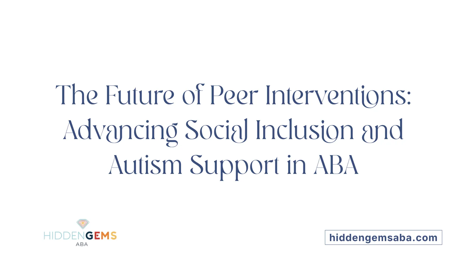 The Future of Peer Interventions: Advancing Social Inclusion and Autism Support in ABA