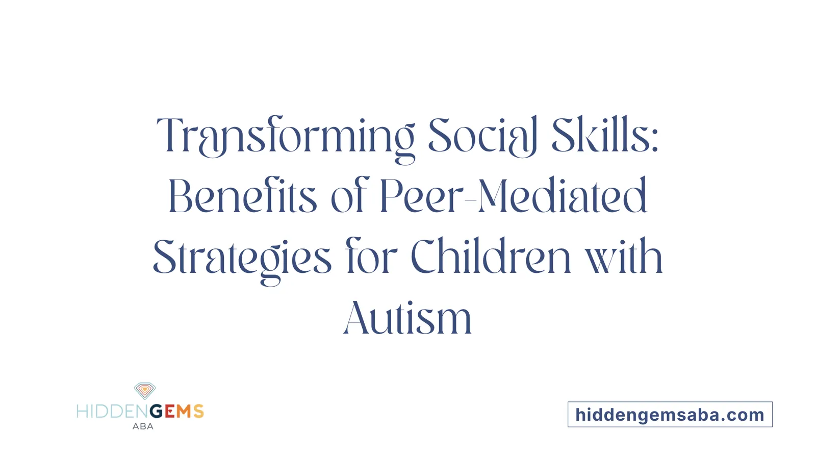 Transforming Social Skills: Benefits of Peer-Mediated Strategies for Children with Autism
