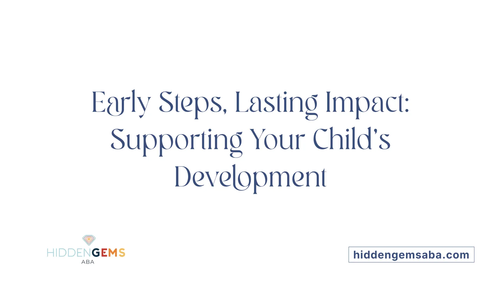 Early Steps, Lasting Impact: Supporting Your Child's Development