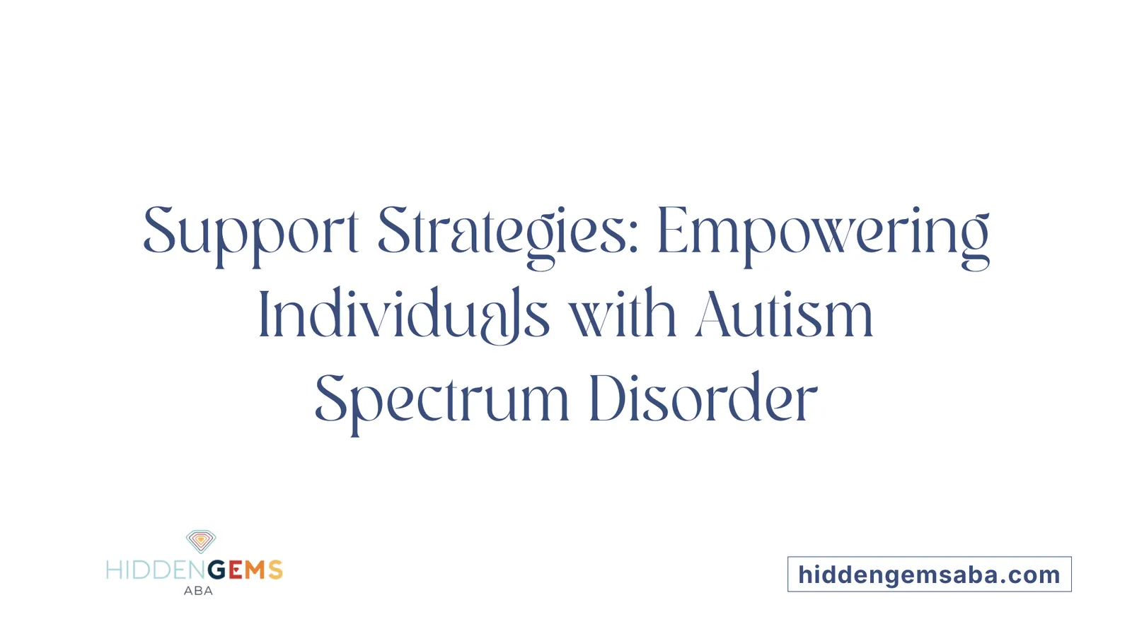 Support Strategies: Empowering Individuals with Autism Spectrum Disorder