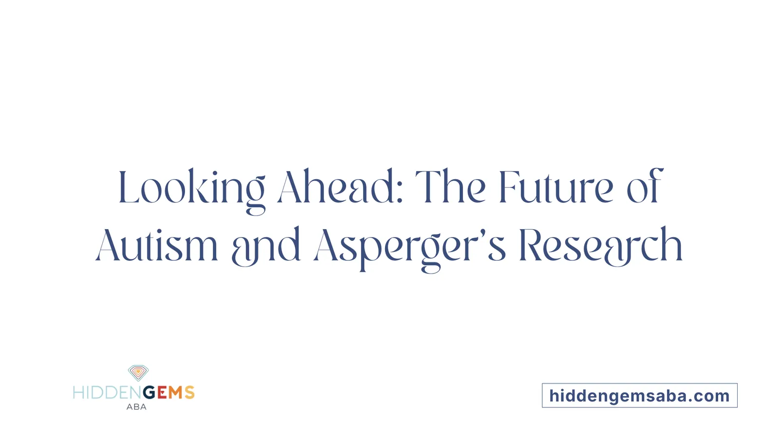 Looking Ahead: The Future of Autism and Asperger’s Research