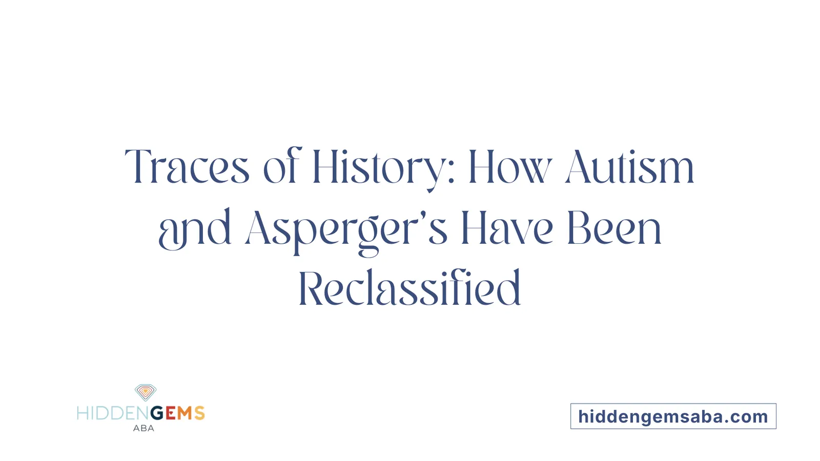 Traces of History: How Autism and Asperger's Have Been Reclassified