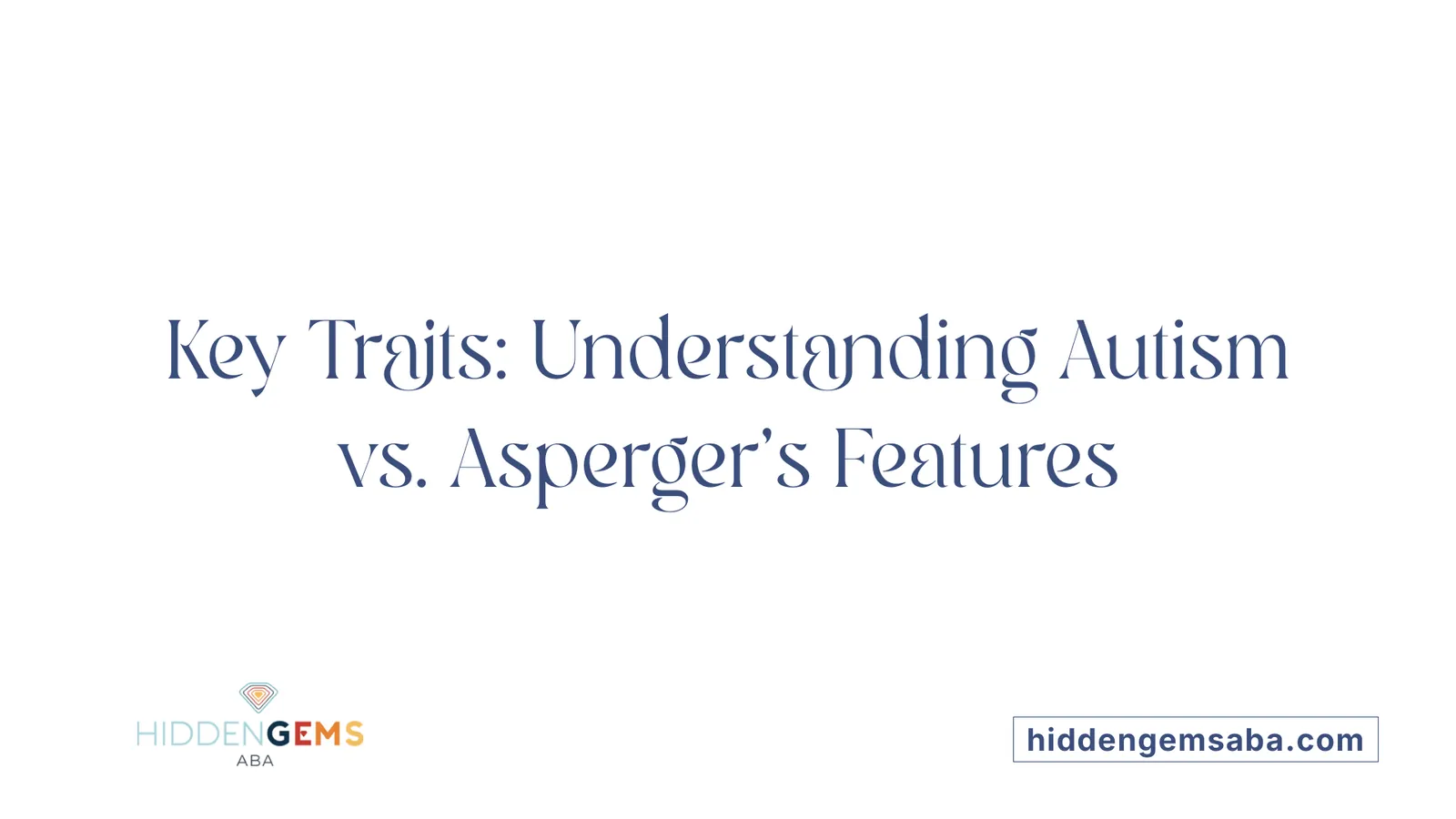 Key Traits: Understanding Autism vs. Asperger's Features