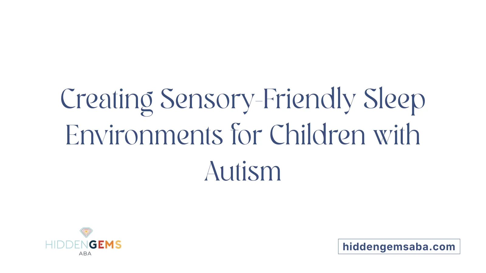 Creating Sensory-Friendly Sleep Environments for Children with Autism