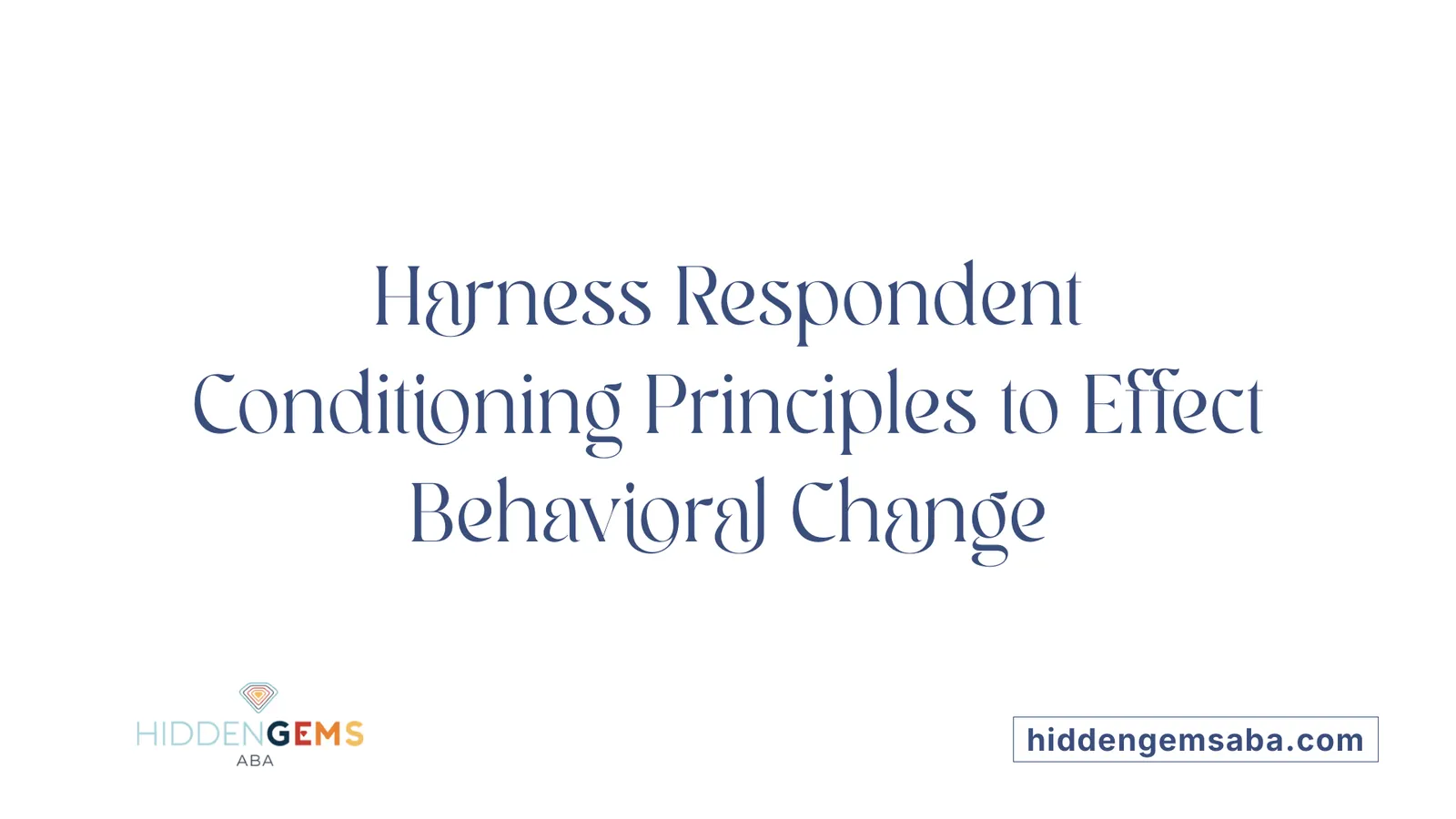 Harness Respondent Conditioning Principles to Effect Behavioral Change