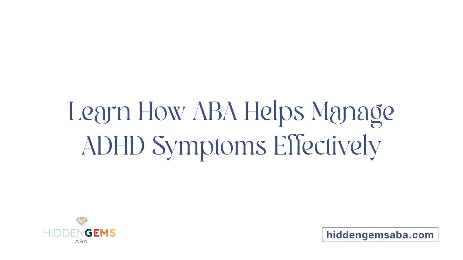 Learn How ABA Helps Manage ADHD Symptoms Effectively