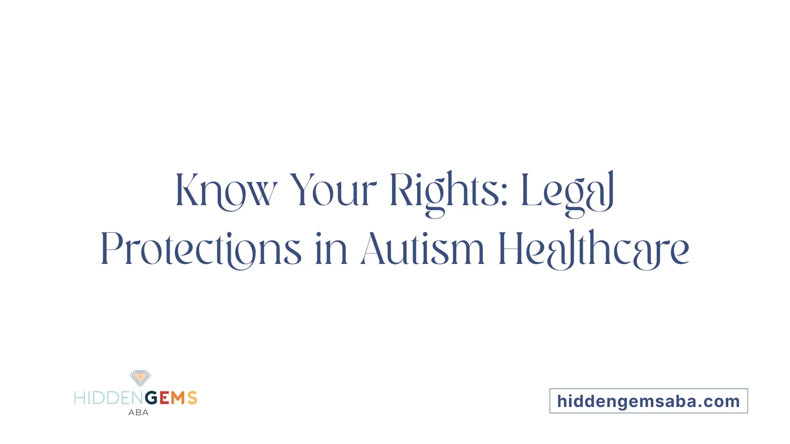 Know Your Rights: Legal Protections in Autism Healthcare