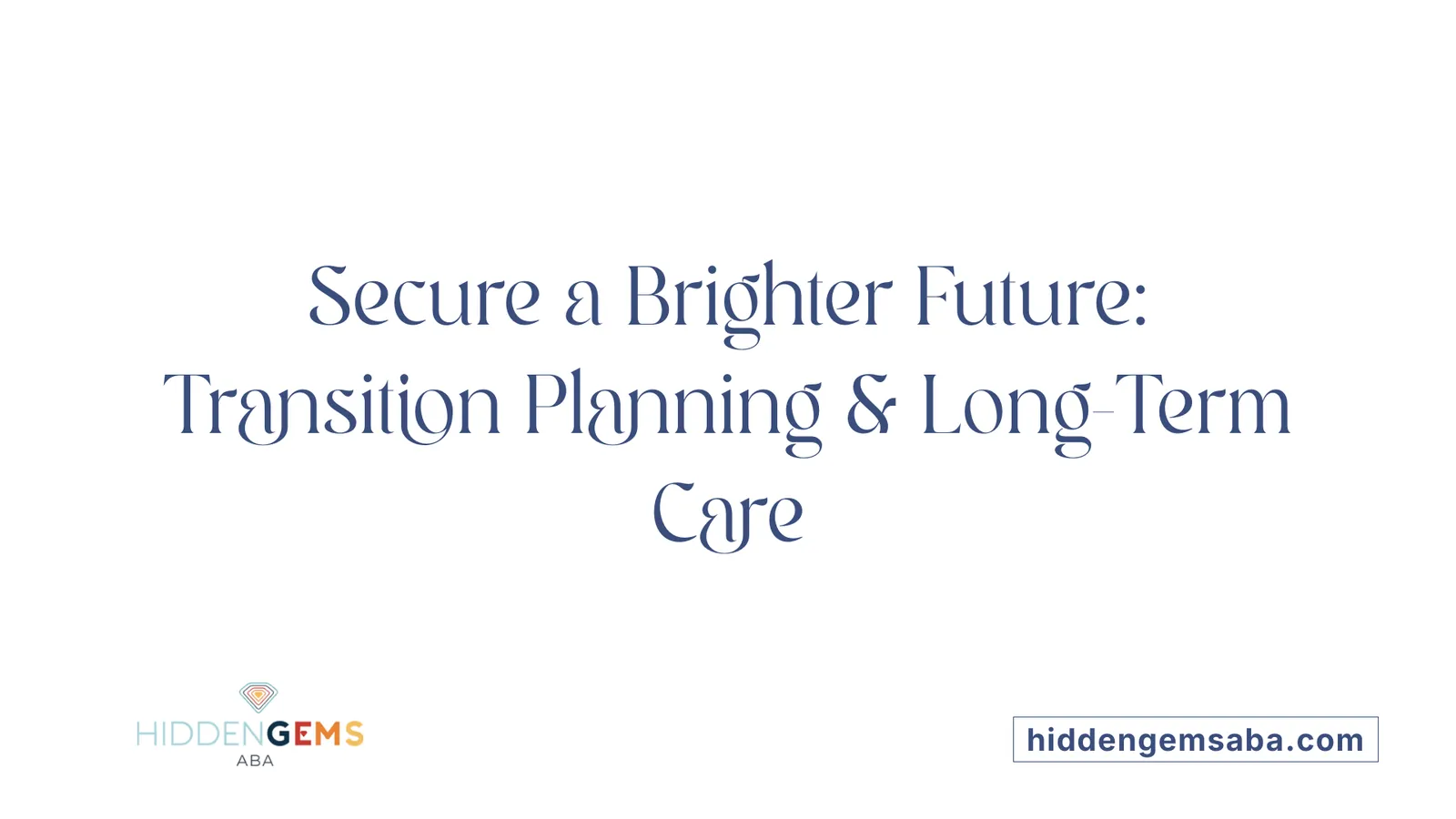 Secure a Brighter Future: Transition Planning & Long-Term Care