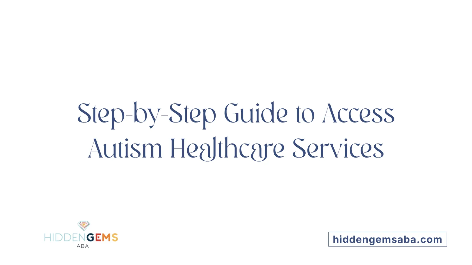 Step-by-Step Guide to Access Autism Healthcare Services