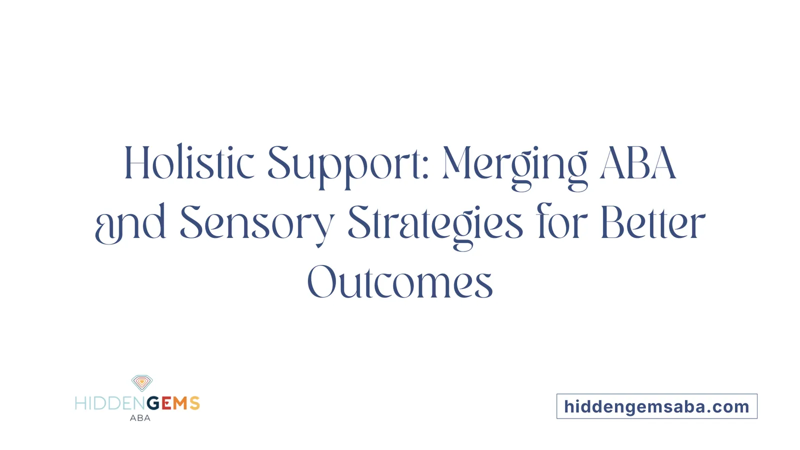 Holistic Support: Merging ABA and Sensory Strategies for Better Outcomes