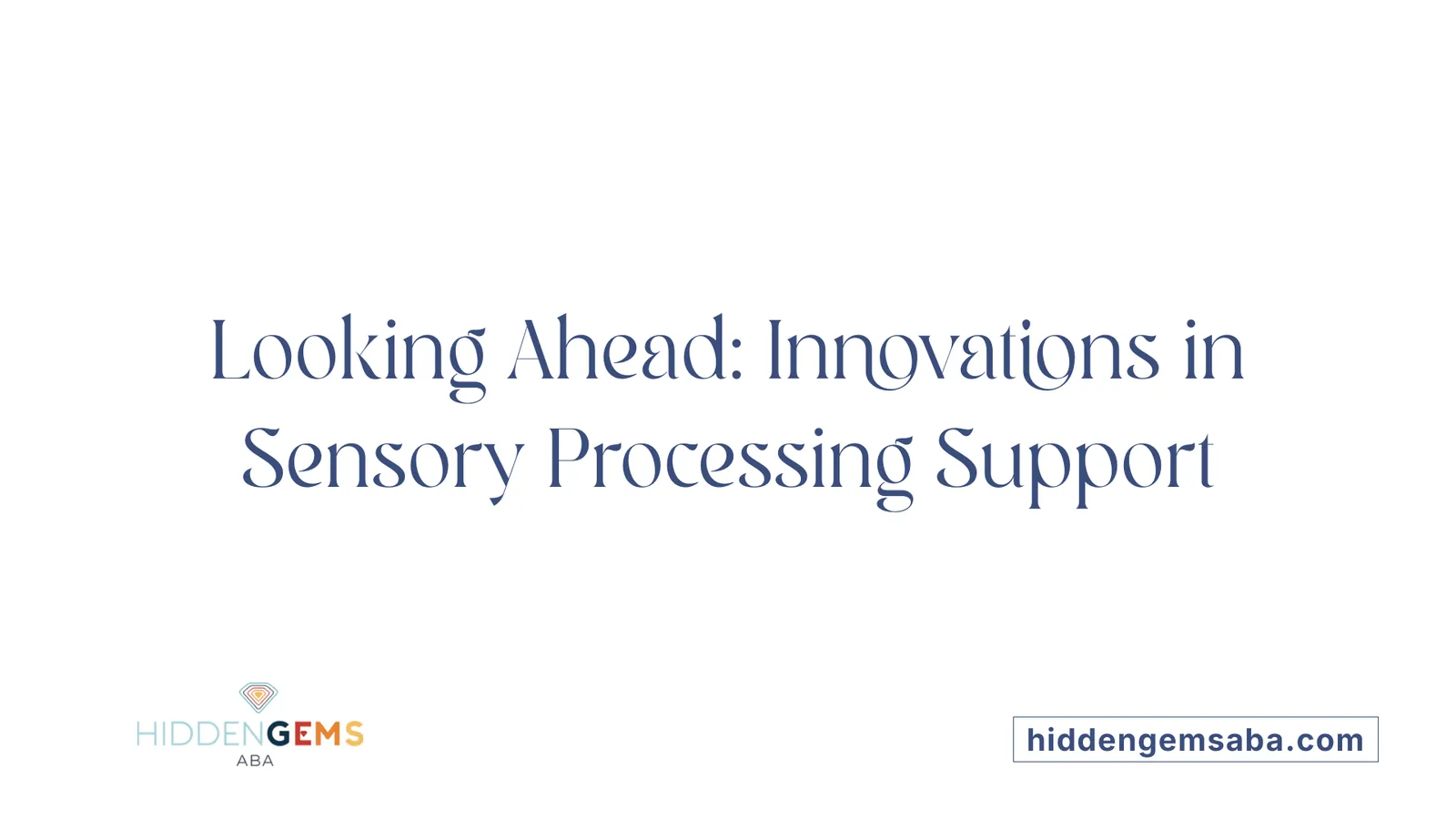 Looking Ahead: Innovations in Sensory Processing Support