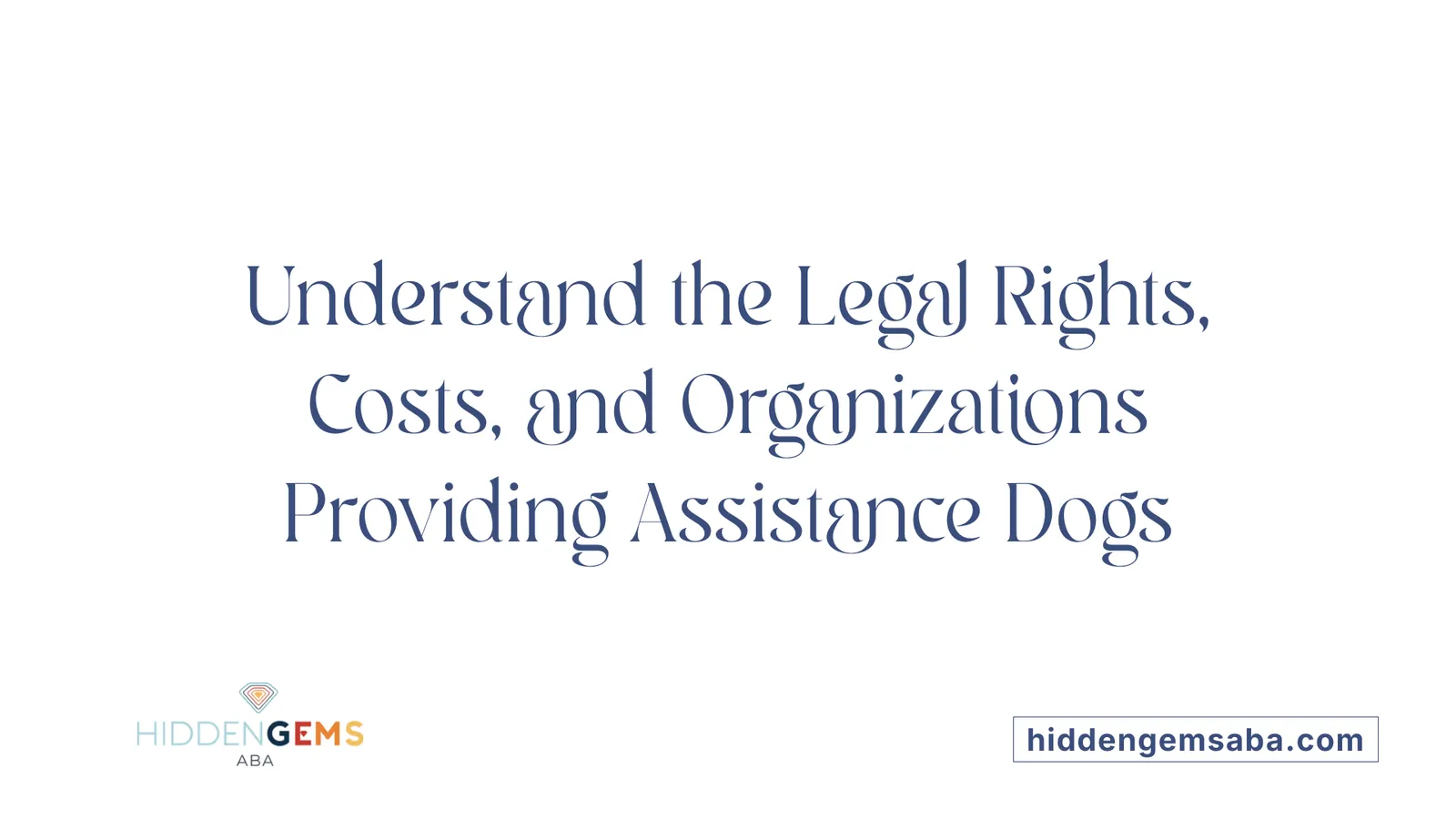 Understand the Legal Rights, Costs, and Organizations Providing Assistance Dogs
