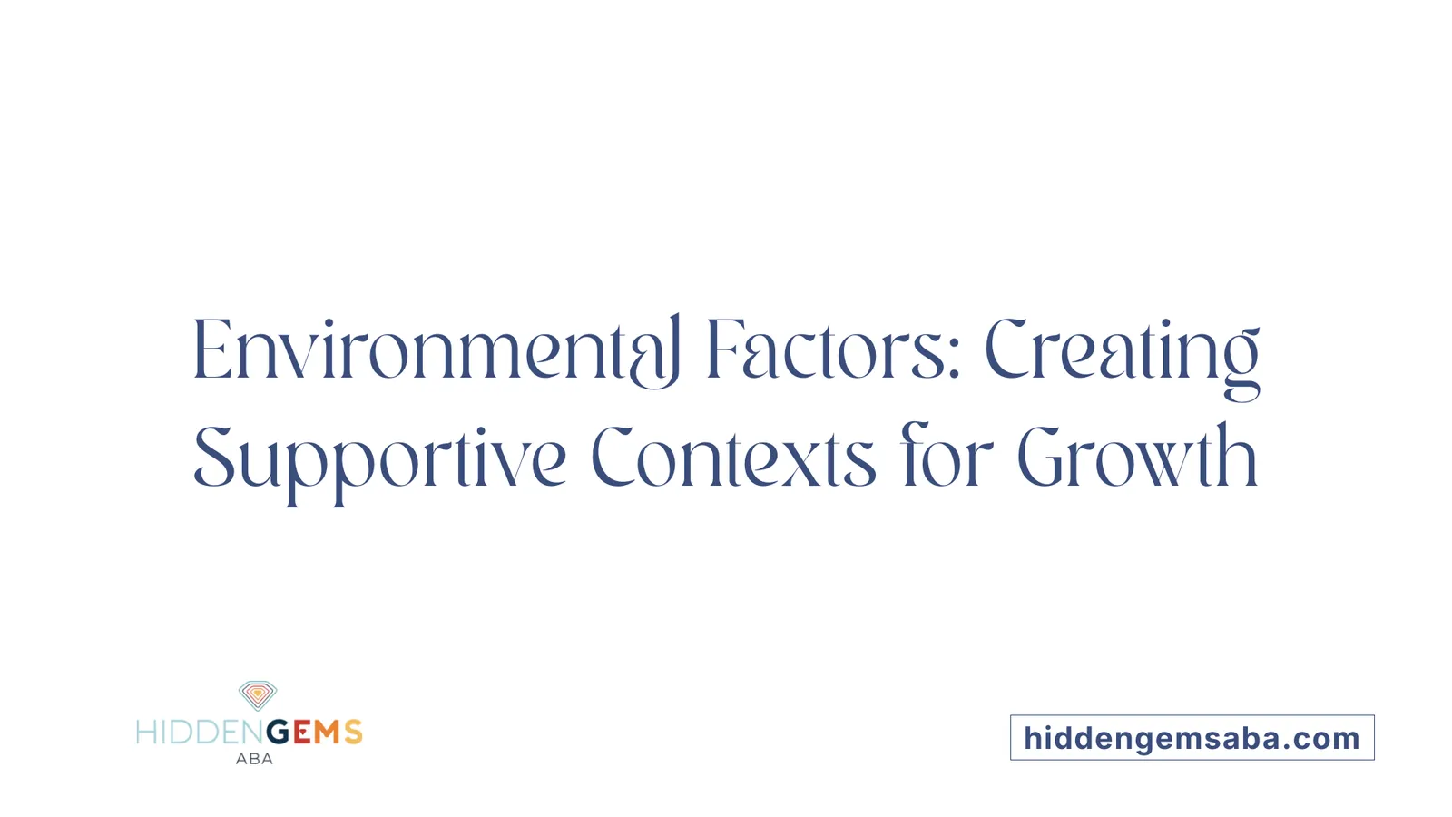 Environmental Factors: Creating Supportive Contexts for Growth