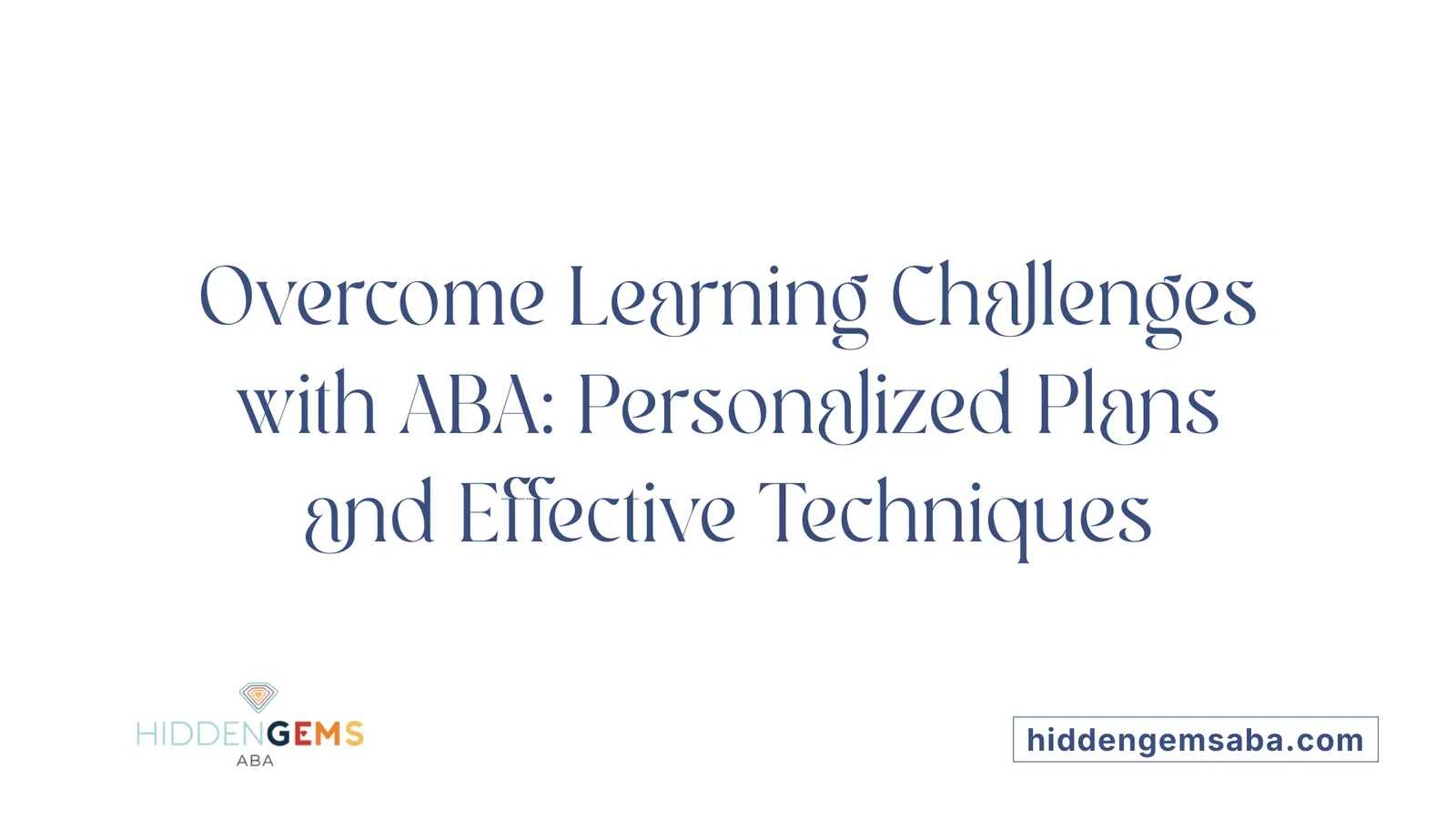 Overcome Learning Challenges with ABA: Personalized Plans and Effective Techniques