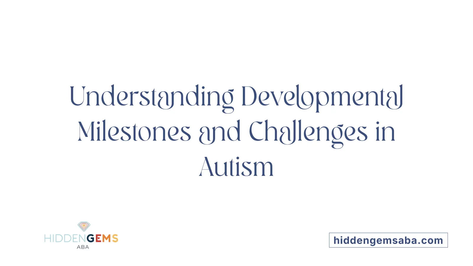 Understanding Developmental Milestones and Challenges in Autism