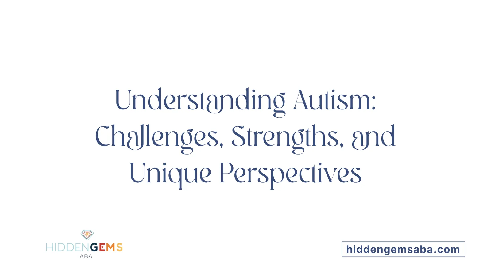 Understanding Autism: Challenges, Strengths, and Unique Perspectives