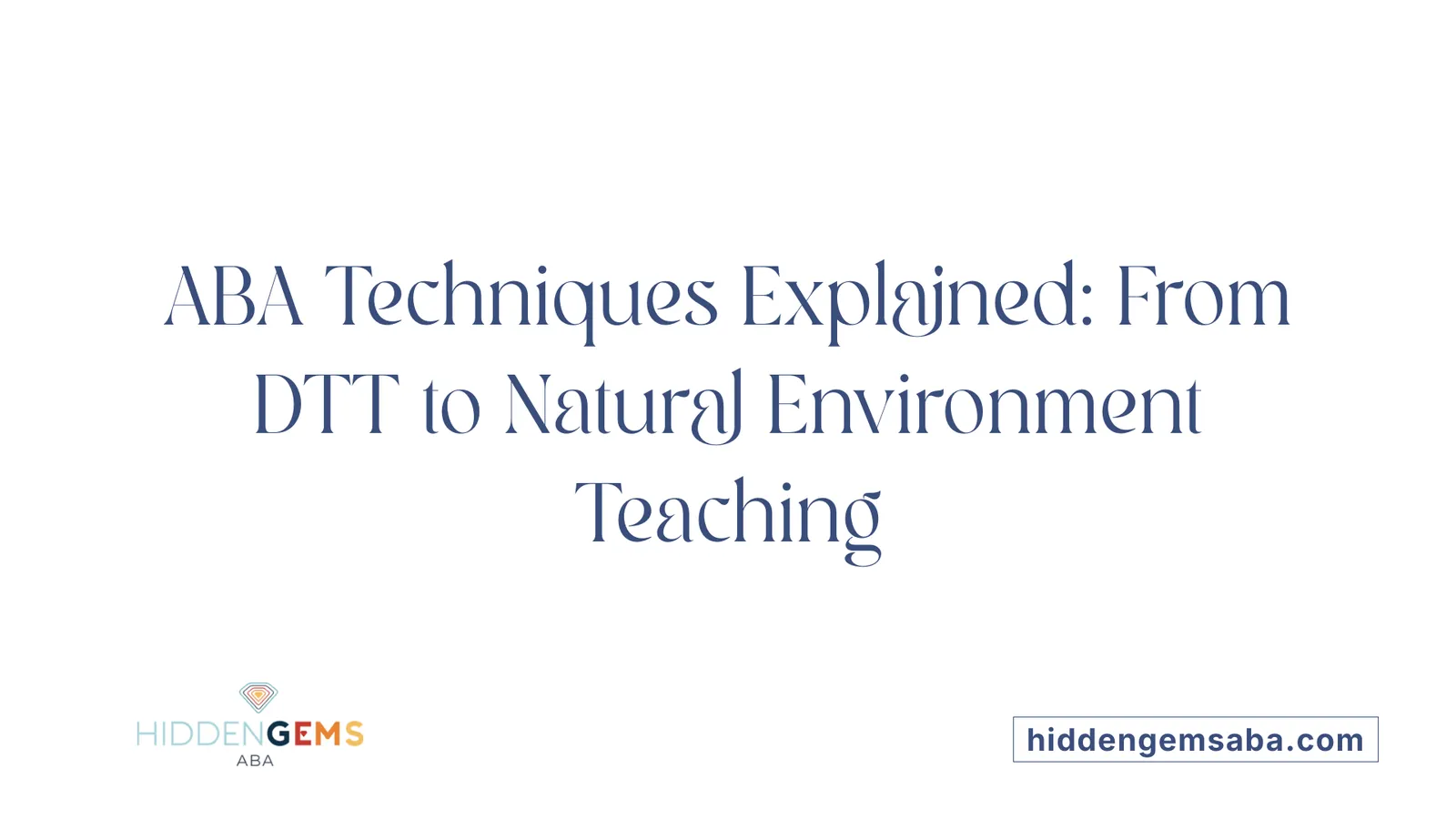 ABA Techniques Explained: From DTT to Natural Environment Teaching