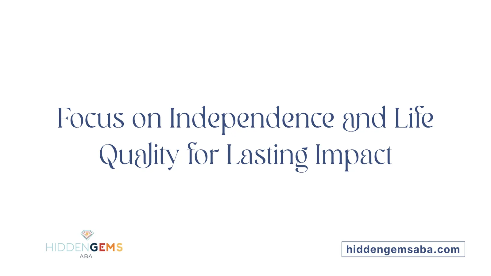 Focus on Independence and Life Quality for Lasting Impact