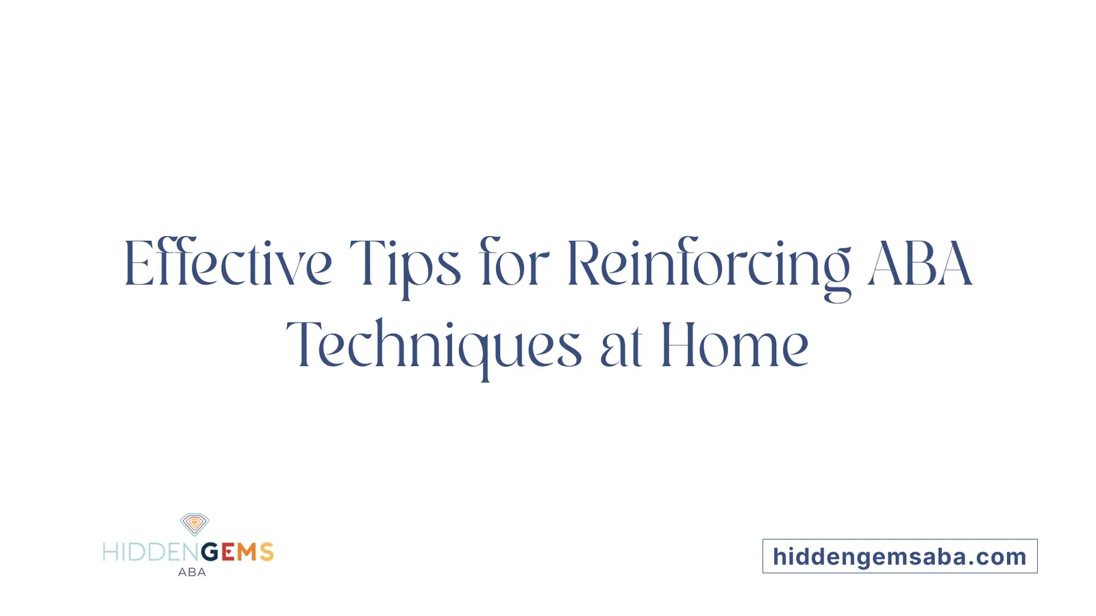 Effective Tips for Reinforcing ABA Techniques at Home