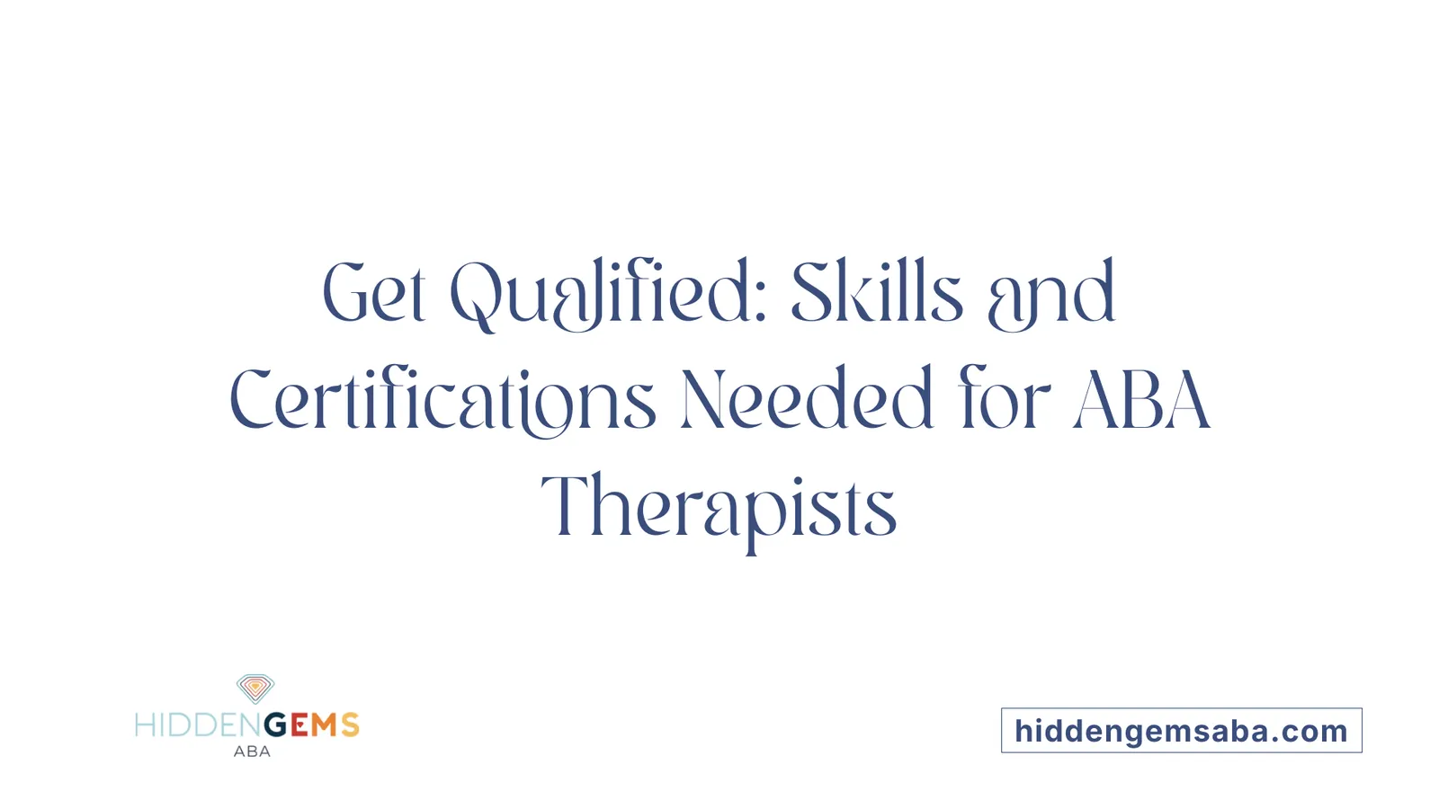 Get Qualified: Skills and Certifications Needed for ABA Therapists