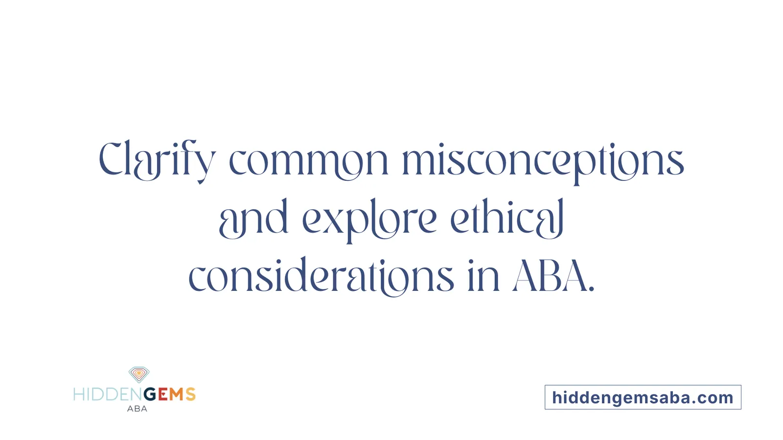 Clarify common misconceptions and explore ethical considerations in ABA.