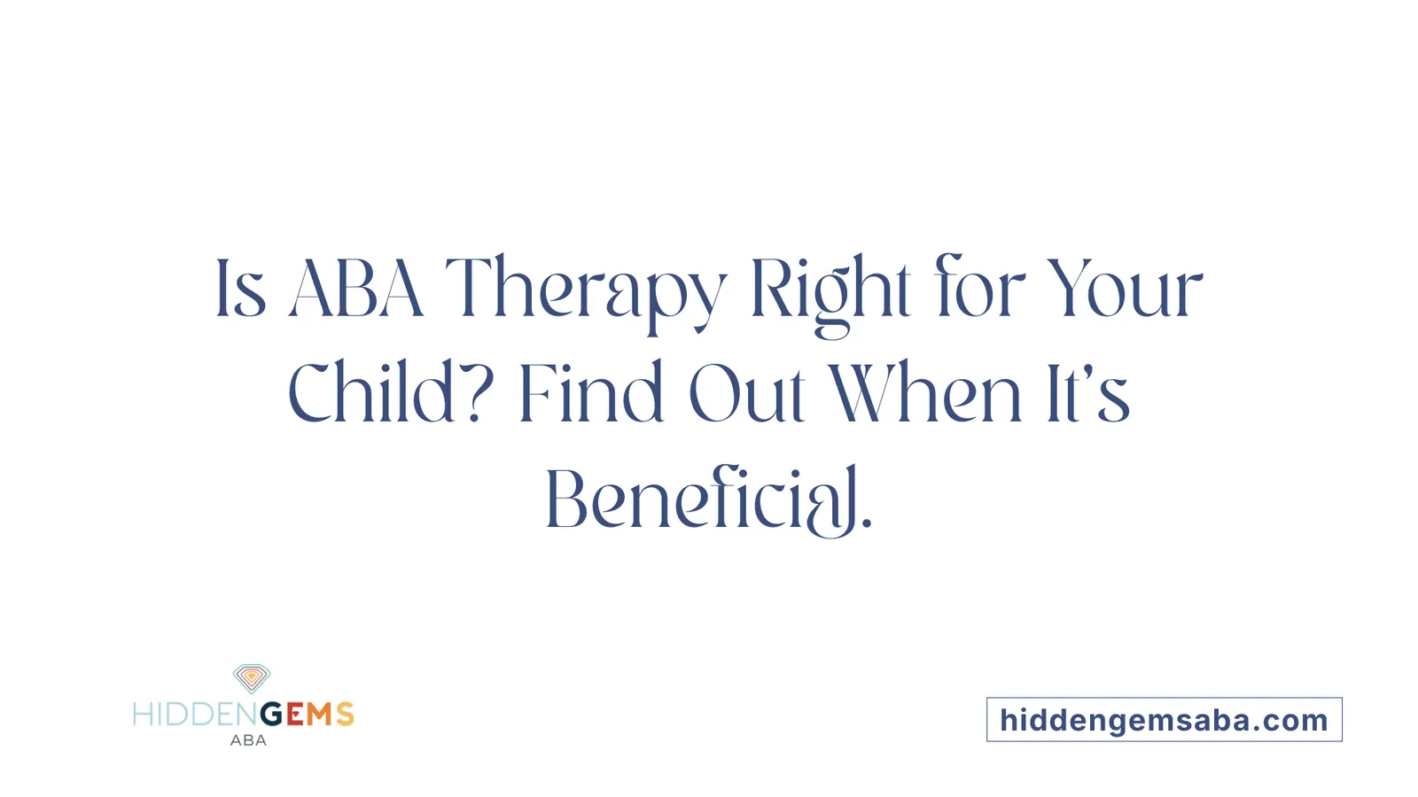 Is ABA Therapy Right for Your Child? Find Out When It's Beneficial.