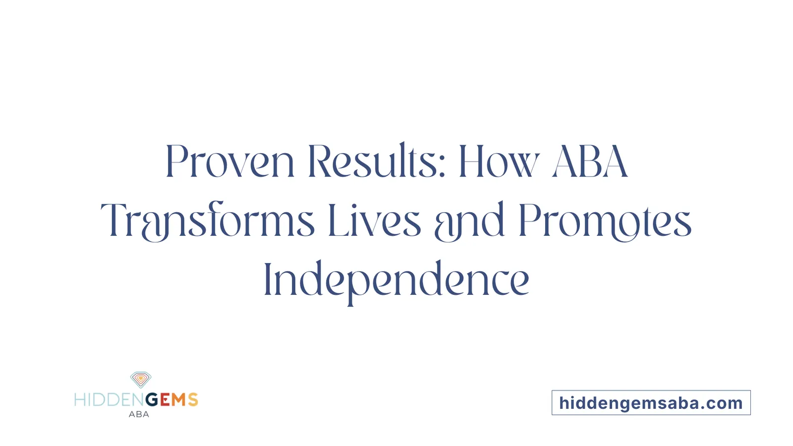 Proven Results: How ABA Transforms Lives and Promotes Independence