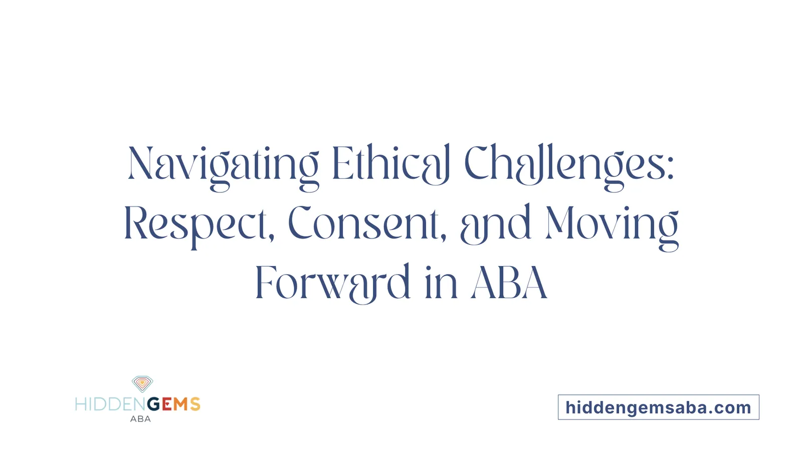 Navigating Ethical Challenges: Respect, Consent, and Moving Forward in ABA