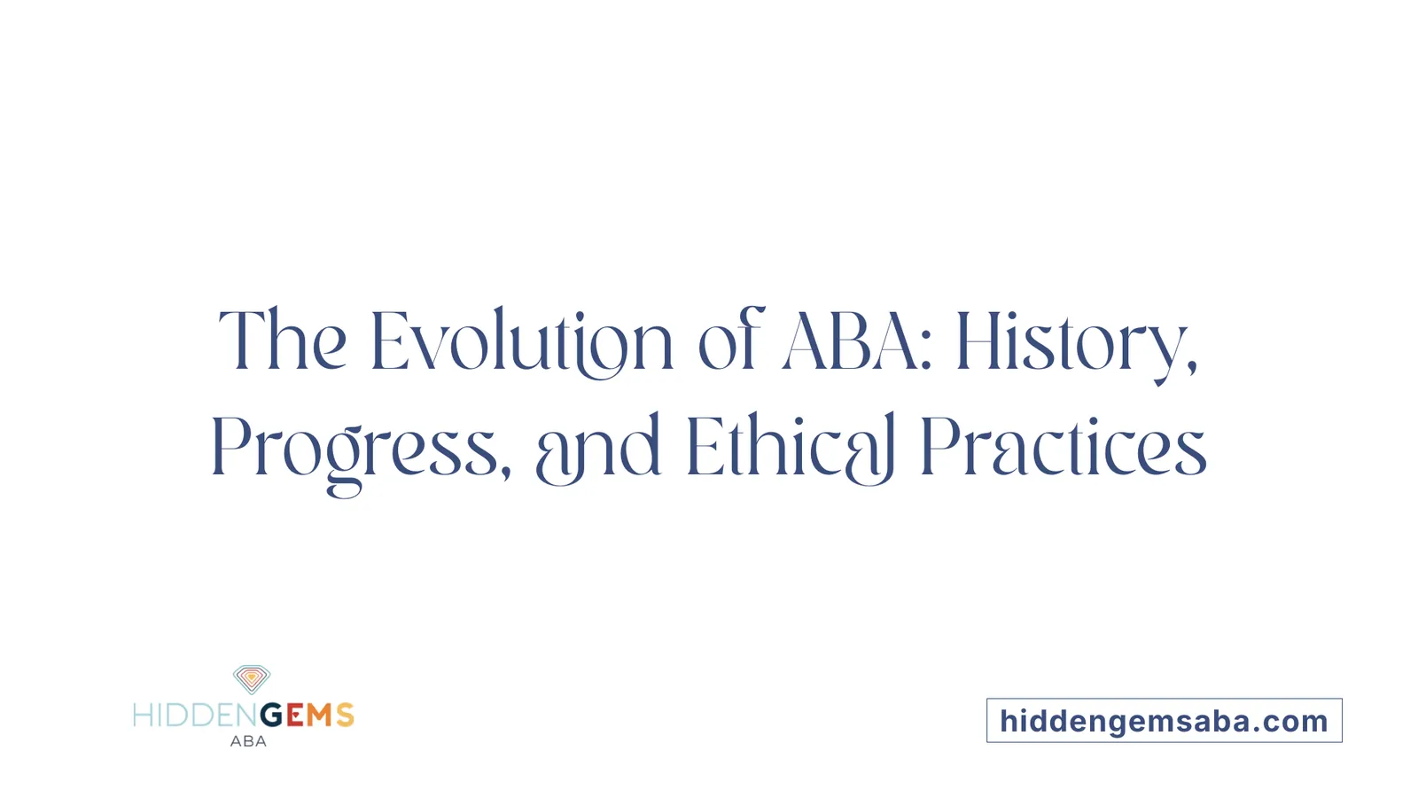 The Evolution of ABA: History, Progress, and Ethical Practices