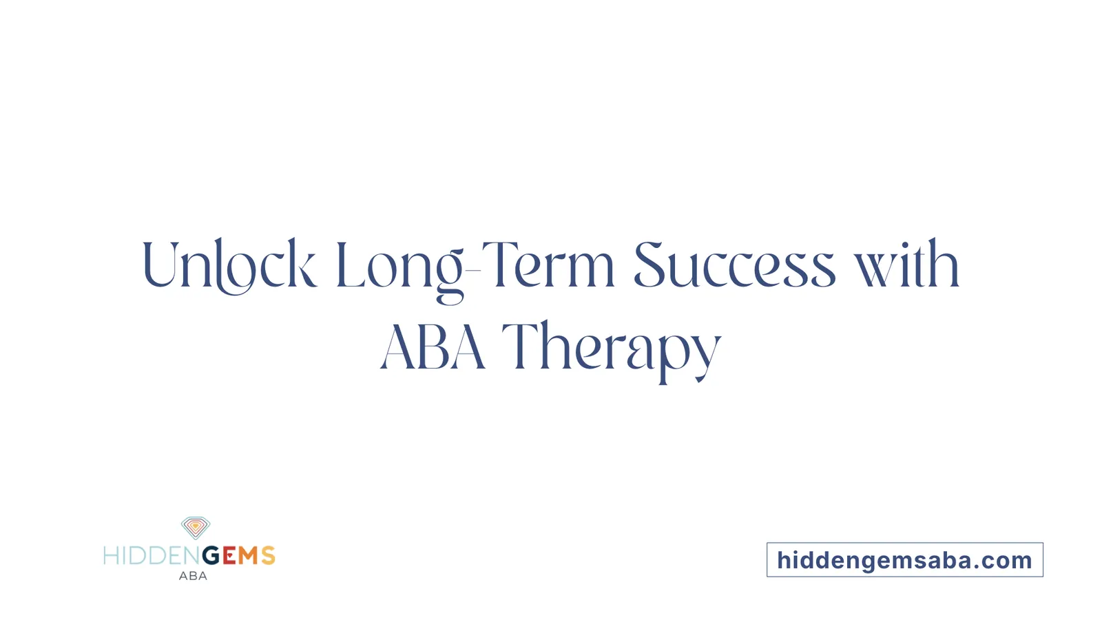Unlock Long-Term Success with ABA Therapy