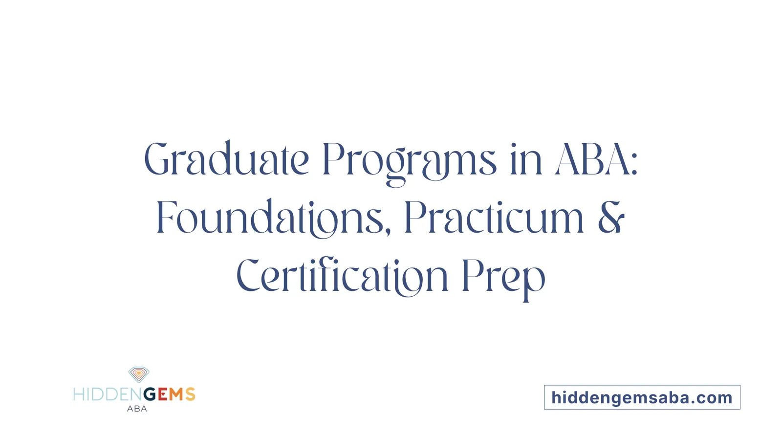 Graduate Programs in ABA: Foundations, Practicum & Certification Prep