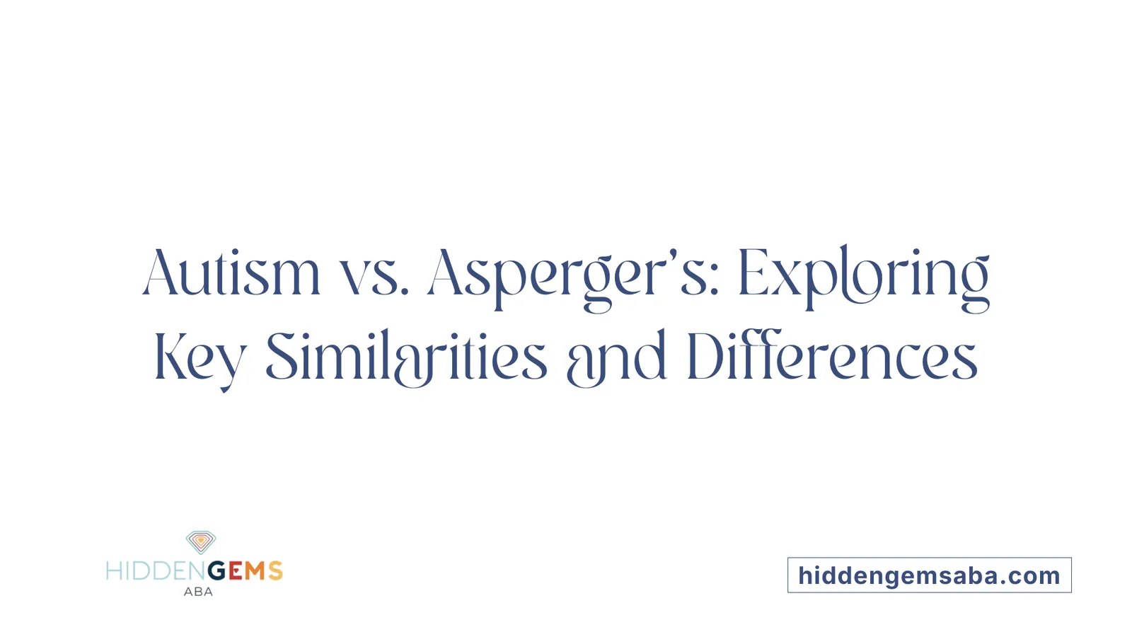 Autism vs. Asperger's: Exploring Key Similarities and Differences