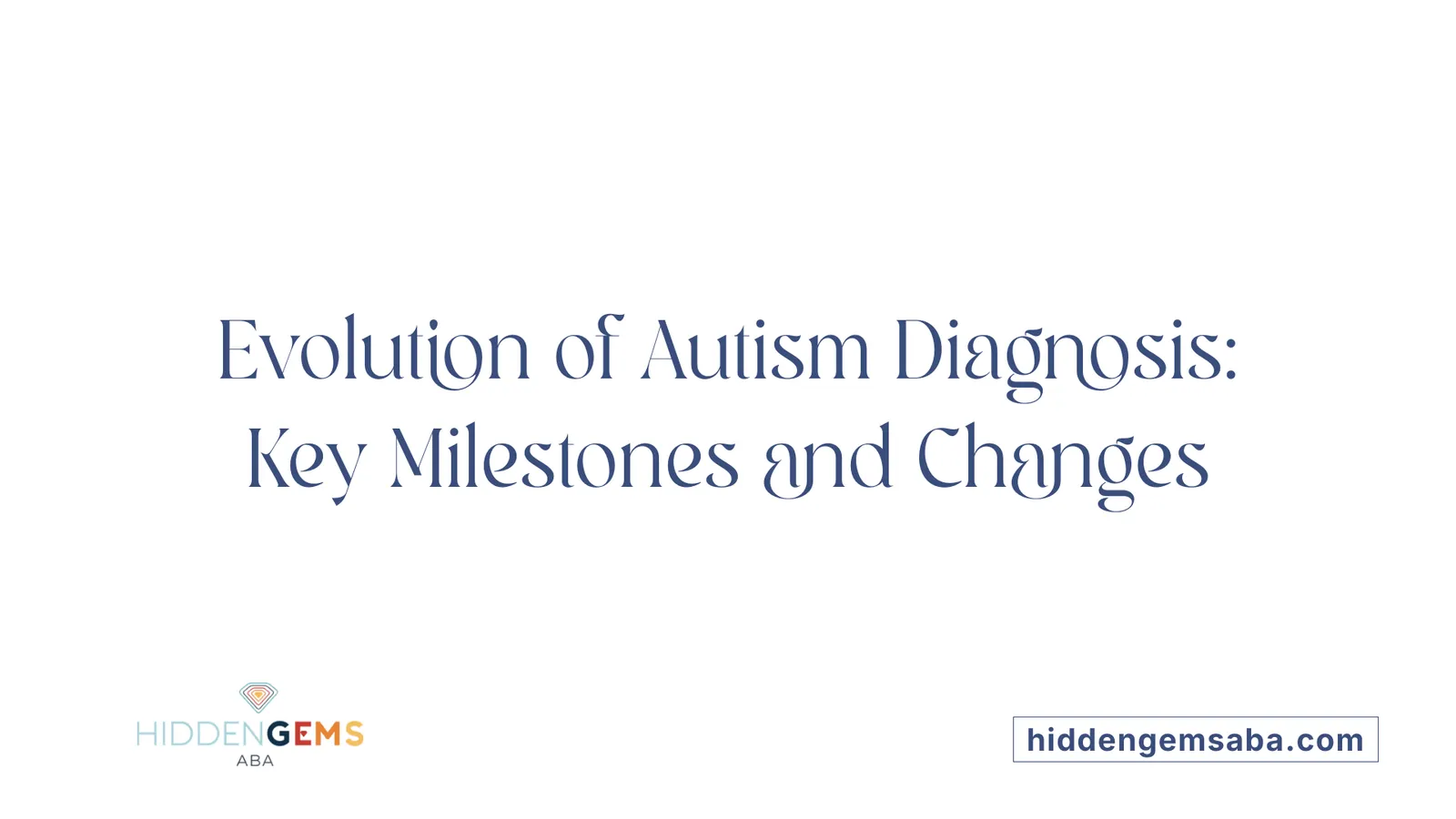 Evolution of Autism Diagnosis: Key Milestones and Changes