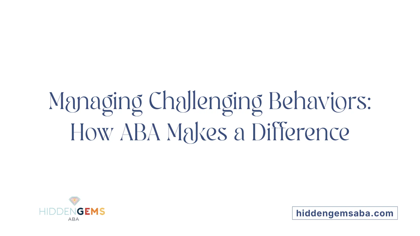 Managing Challenging Behaviors: How ABA Makes a Difference