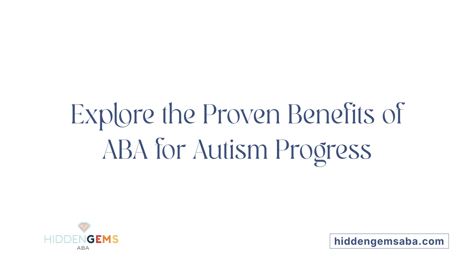 Explore the Proven Benefits of ABA for Autism Progress