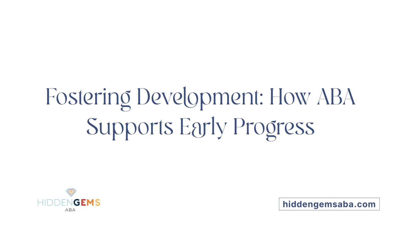 Fostering Development: How ABA Supports Early Progress