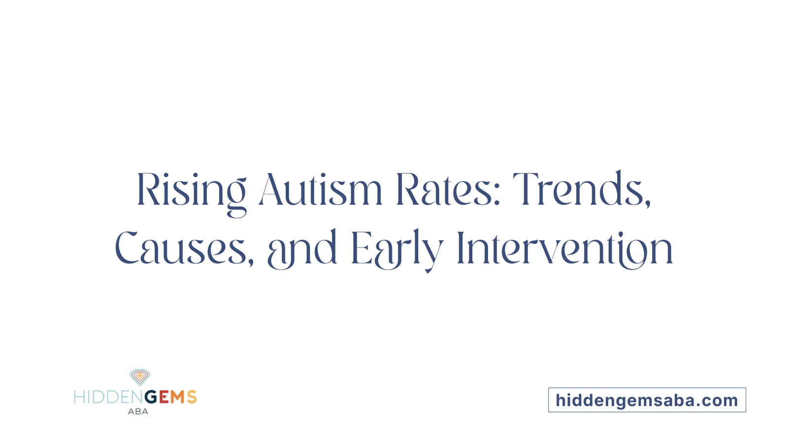 Rising Autism Rates: Trends, Causes, and Early Intervention