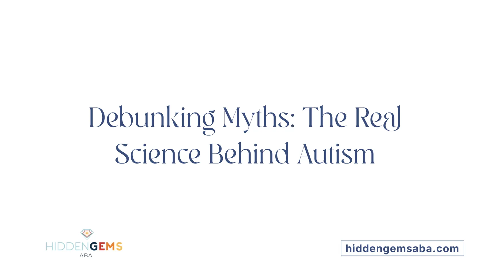 Debunking Myths: The Real Science Behind Autism